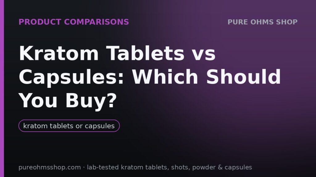 Kratom tablets versus capsules comparison for buyers